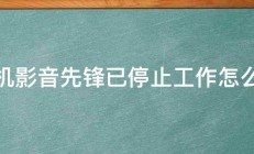 手机影音先锋已停止工作怎么办 