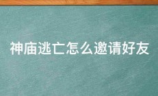 神庙逃亡怎么邀请好友 