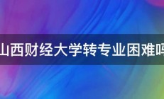 山西财经大学转专业困难吗 