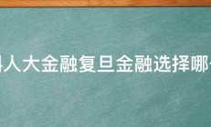 本科人大金融复旦金融选择哪一个 