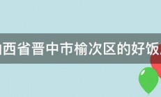 山西省晋中市榆次区的好饭店 