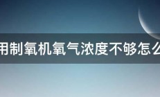 家用制氧机氧气浓度不够怎么办 