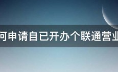 如何申请自已开办个联通营业厅 