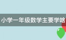 小学一年级数学主要学啥 