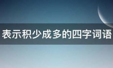 表示积少成多的四字词语 