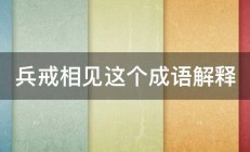 兵戒相见这个成语解释 