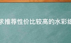 求推荐性价比较高的水彩纸 