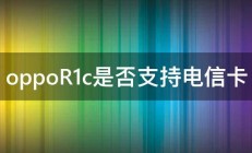 oppoR1c是否支持电信卡 