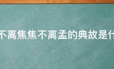 孟不离焦焦不离孟的典故是什么 