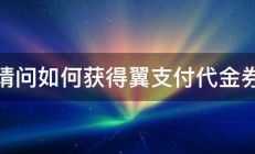 请问如何获得翼支付代金券 