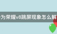 华为荣耀v8跳屏现象怎么解决 