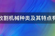 水稻收割机械种类及其特点有哪些 