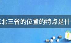 东北三省的位置的特点是什么 