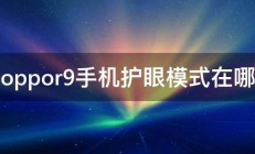 oppor9手机护眼模式在哪 