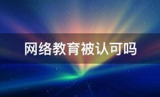 网络教育被认可吗 