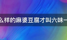 什么样的麻婆豆腐才叫六味一体 