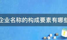 企业名称的构成要素有哪些 