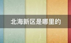 北海新区是哪里的 