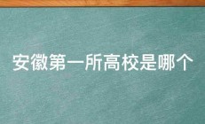 安徽第一所高校是哪个 