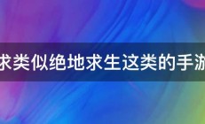 求类似绝地求生这类的手游 