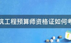 建筑工程预算师资格证如何考取 