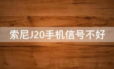 索尼J20手机信号不好 