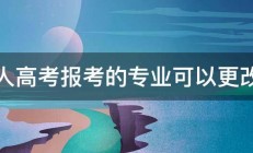 成人高考报考的专业可以更改吗 