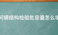 请问钢结构检验批容量怎么填写 