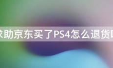 求助京东买了PS4怎么退货啊 