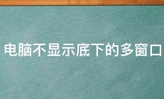 电脑不显示底下的多窗口 