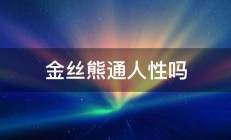 金丝熊通人性吗 