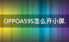 OPPOA59S怎么开小屏. 