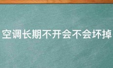 空调长期不开会不会坏掉 