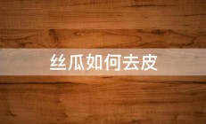 丝瓜如何去皮 