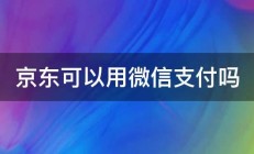 京东可以用微信支付吗 