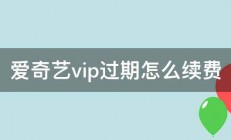 爱奇艺vip过期怎么续费 