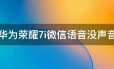 华为荣耀7i微信语音没声音 