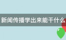 新闻传播学出来能干什么 