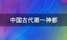 中国古代第一神都 