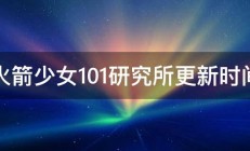 火箭少女101研究所更新时间 