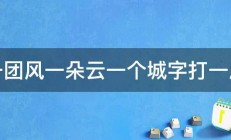 一一团风一朵云一个城字打一成语 