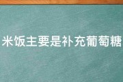 米饭主要是补充葡萄糖 