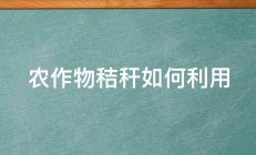 农作物秸秆如何利用 