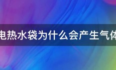 电热水袋为什么会产生气体 