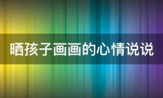 晒孩子画画的心情说说 