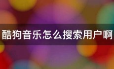 酷狗音乐怎么搜索用户啊 