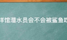 海洋馆潜水员会不会被鲨鱼吃了 