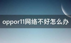 oppor11网络不好怎么办 