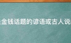 有关金钱话题的谚语或古人说的话 