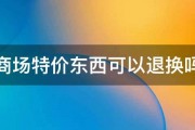 商场特价东西可以退换吗 